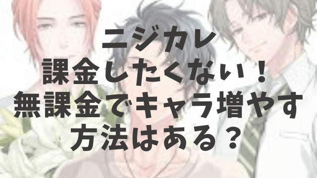 ニジカレ課金したくない！無課金でキャラ増やす方法はある？