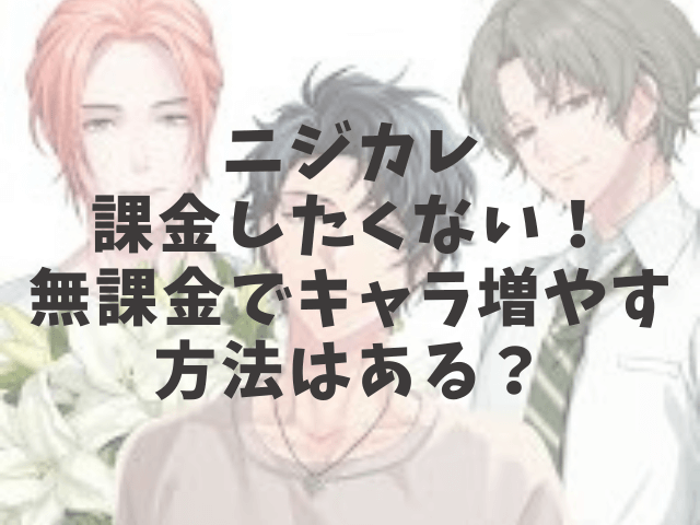 ニジカレ課金したくない！無課金でキャラ増やす方法はある？