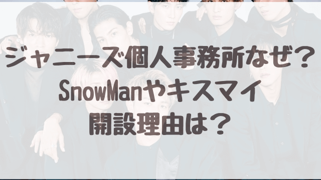 ジャニーズ個人事務所なぜ？SnowManやキスマイ開設理由は？