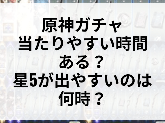 原神ガチャ当たりやすい時間ある？星5が出やすいのは何時？