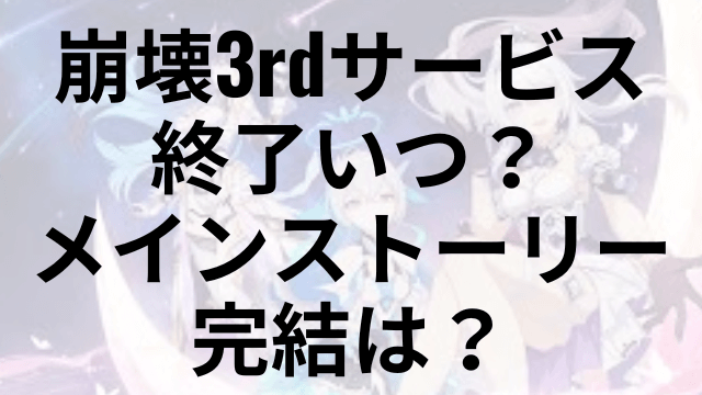 崩壊3rdサービス終了いつ？メインストーリー完結は？