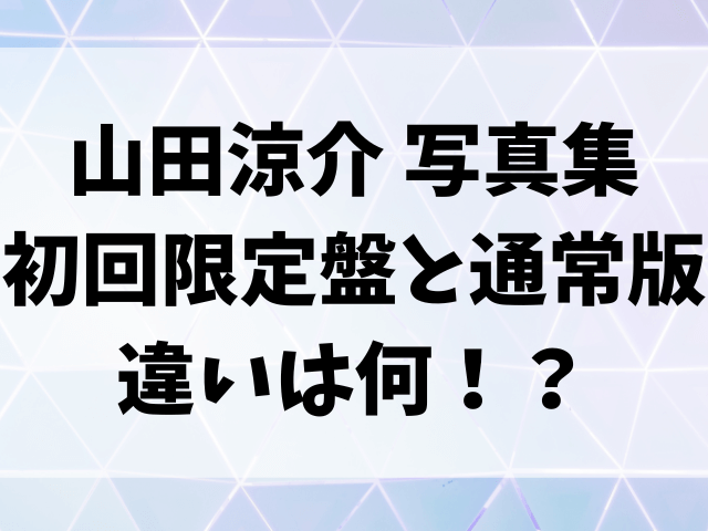 山田涼介写真集特典は初回限定盤プレミアムボックスと通常版違い何？アマゾンで買っても同じ？