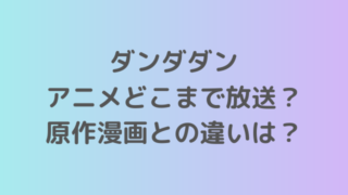 ダンダダンアニメどこまで放送？原作漫画との違いはある？